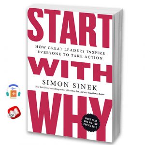 Start with Why: How Great Leaders Inspire Everyone to Take Action