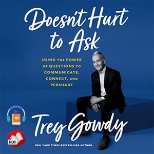 Doesn't Hurt to Ask: Using the Power of Questions to Communicate, Connect, and Persuade