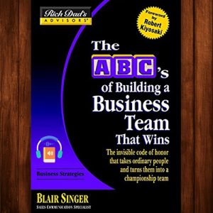 Rich Dad's Advisors: The ABC's of Building a Business Team That Wins