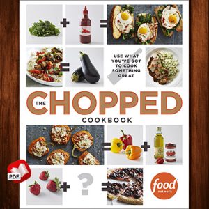 The Chopped Cookbook: Use What You've Got to Cook Something Great