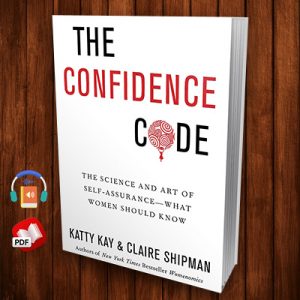 The Confidence Code: The Science and Art of Self-Assurance