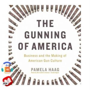 The Gunning of America: Business and the Making of American Gun Culture