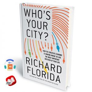 Who's Your City?: How the Creative Economy Is Making Where to Live the Most Important Decision of Your Life