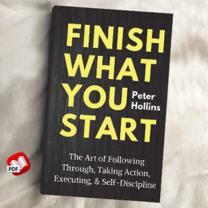 Finish What You Start: The Art of Following Through, Taking Action, Executing, & Self-Discipline