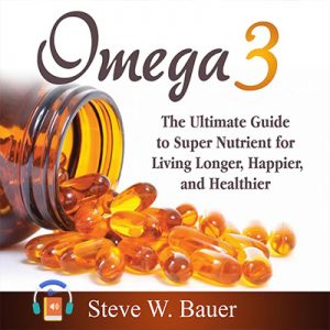 Omega 3: The Ultimate Guide to Super Nutrient for Living Longer, Happier, and Healthier