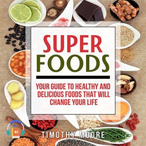 Superfoods: Your Guide to Healthy and Delicious Foods That Will Change Your Life