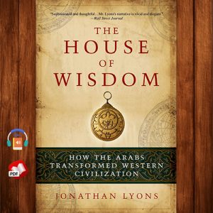 The House of Wisdom: How the Arabs Transformed Western Civilization