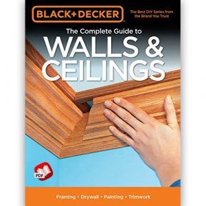 Black & Decker The Complete Guide to Walls & Ceilings: Framing - Drywall - Painting - Trimwork