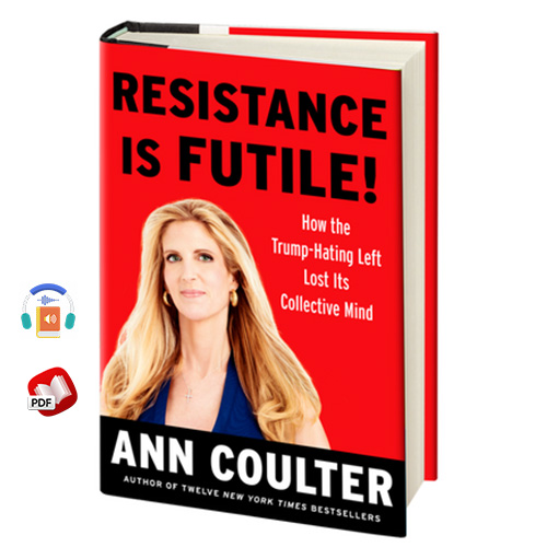 Resistance Is Futile!: How the Trump-Hating Left Lost Its Collective Mind