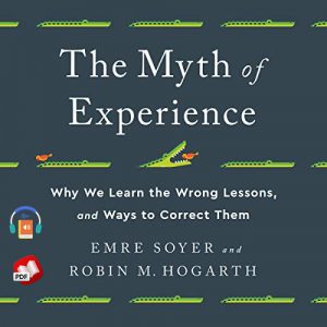 The Myth of Experience: Why We Learn the Wrong Lessons, and Ways to Correct Them