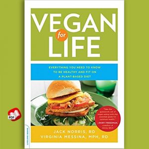 Vegan for Life: Everything You Need to Know to Be Healthy on a Plant-based Diet