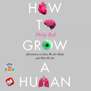 How to Grow a Human: Adventures in Who We Are and How We Are Made