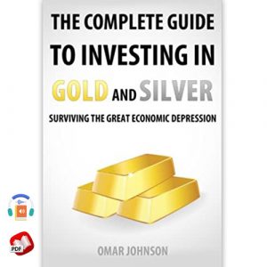 The Complete Guide To Investing In Gold And Silver
