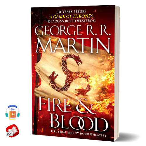 Fire and Blood: 300 Years Before A Game of Thrones (A Targaryen History)