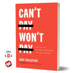 Can't Pay, Won't Pay: The Case for Economic Disobedience and Debt Abolition