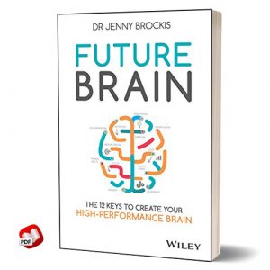 Future Brain: The 12 Keys to Create Your High-Performance Brain