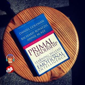 Primal Leadership: Learning to Lead with Emotional Intelligence