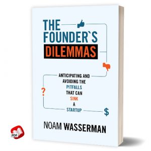 The Founder's Dilemmas: Anticipating and Avoiding the Pitfalls That Can Sink a Startup