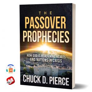 The Passover Prophecies: How God is Realigning Hearts and Nations in Crisis
