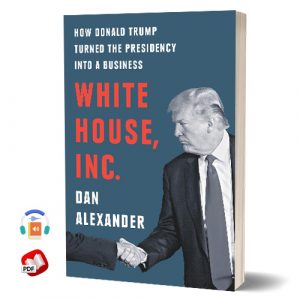 White House, Inc: How Donald Trump Turned the Presidency into a Business