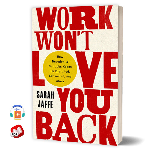 Work Won't Love You Back: How Devotion to Our Jobs Keeps Us Exploited