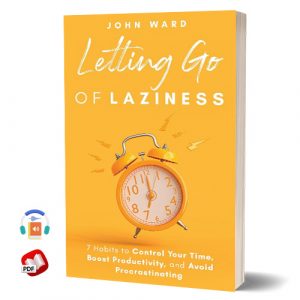 Letting Go Of Laziness: 7 Habits to Control Your Time