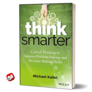 Think Smarter: Critical Thinking to Improve Problem-Solving and Decision-Making Skills