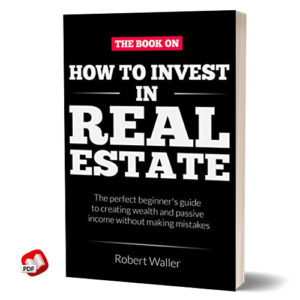 How to Invest In Real Estate: The perfect beginner's guide to creating wealth