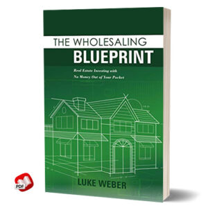 The Wholesaling Blueprint: Real Estate Investing with No Money out of your Pocket
