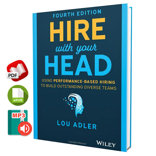 Hire With Your Head: Using Performance-Based Hiring to Build Outstanding Diverse Teams